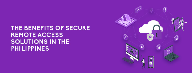 The Benefits Of Secure Remote Access Solutions In The Philippines