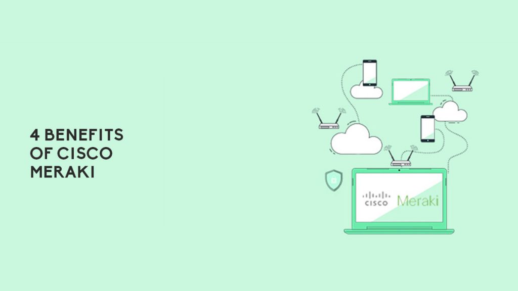 4 Benefits Of Cisco Meraki