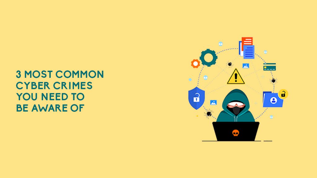 3 Most Common Cybercrimes You Need To Be Aware Of