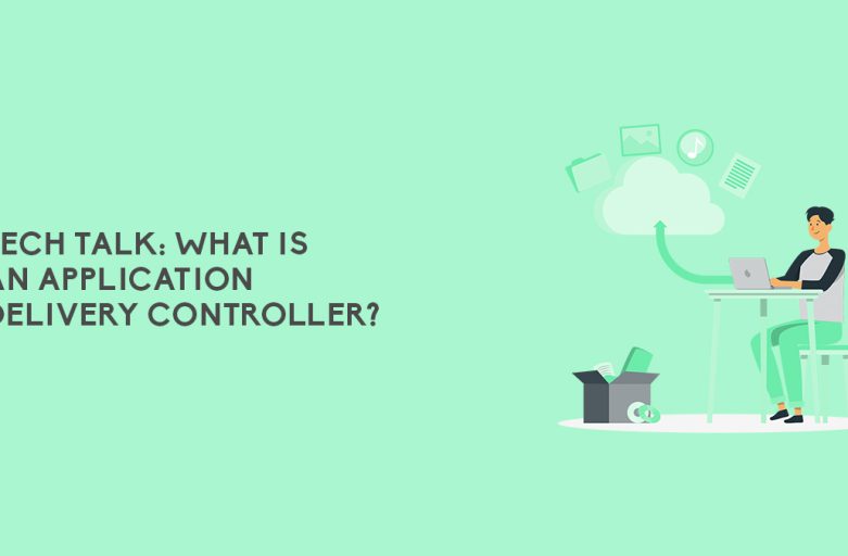 Tech Talk: What is an Application Delivery Controller?