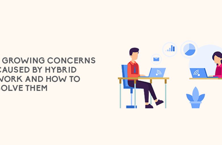 3 Growing Concerns Caused by Hybrid work and How to Solve Them